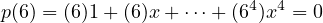                         4  4
p(6) = (6)1+ (6)x + ⋅⋅⋅+ (6 )x = 0
