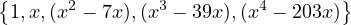 {1,x,(x2 - 7x),(x3 - 39x),(x4 - 203x)}
