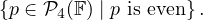 {p ∈ P4(F) | p is even}.
